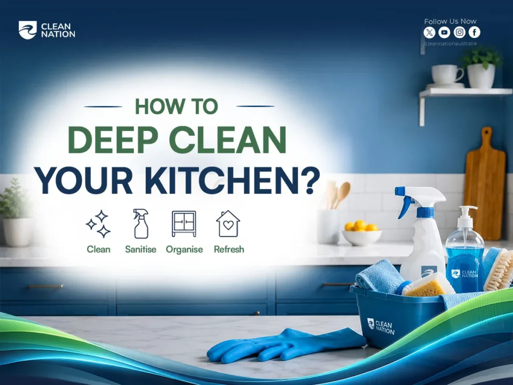Feature image for 'How to Deep Clean Your Kitchen?' showing a modern kitchen with cleaning supplies, spray bottles, gloves, cloths, and the Clean Nation branding, highlighting cleaning, sanitising, organising, and refreshing a kitchen.